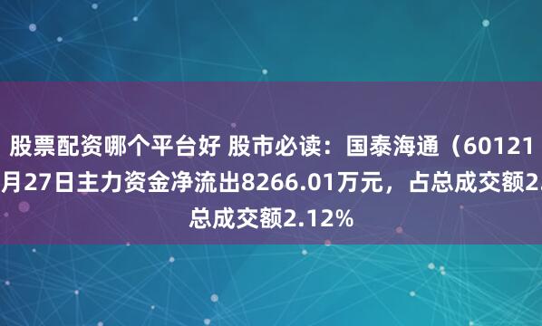 股票配资哪个平台好 股市必读：国泰海通（601211）6月27日主力资金净流出8266.01万元，占总成交额2.12%